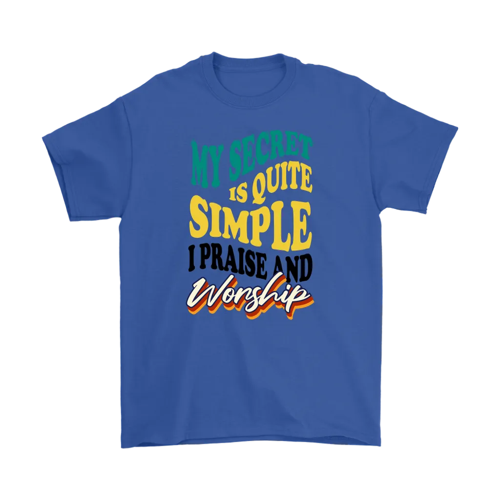 My Secret Is Quite Simple... I Praise And Worship Men's T-Shirt Part 1