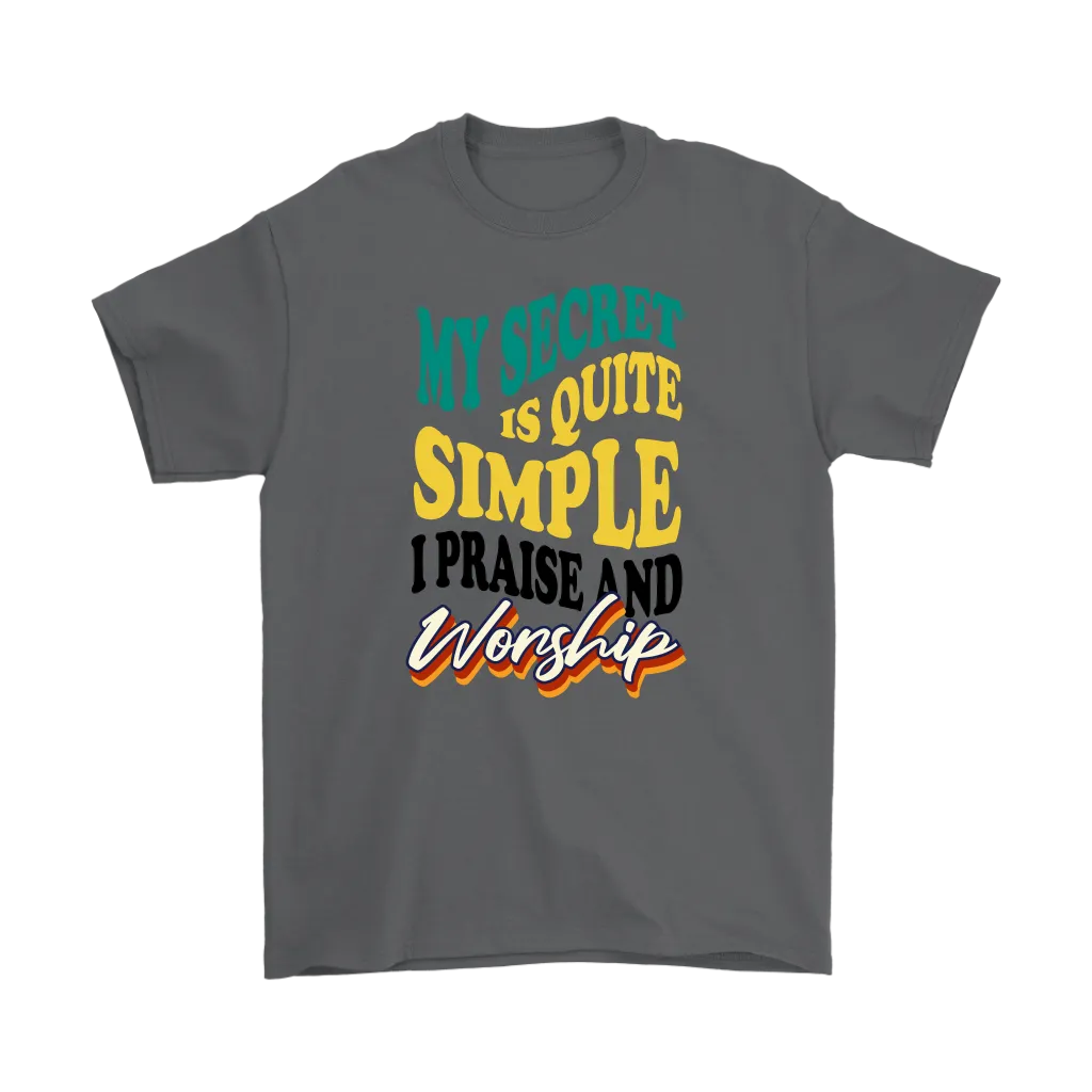 My Secret Is Quite Simple... I Praise And Worship Men's T-Shirt Part 1