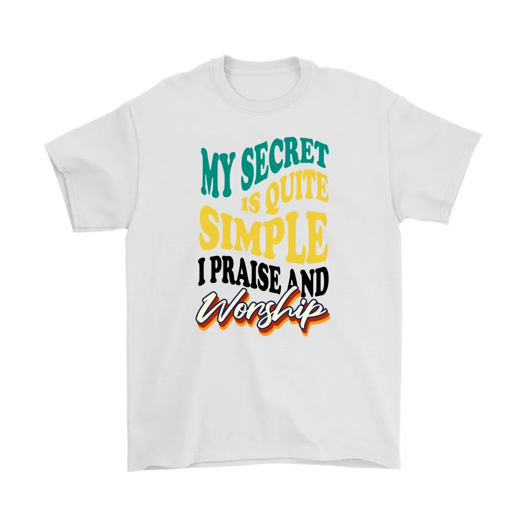 My Secret Is Quite Simple... I Praise And Worship Men's T-Shirt Part 1